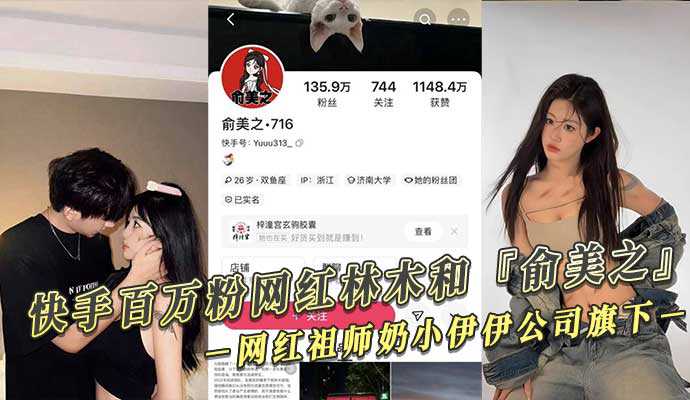 快手百万粉网红林木和『俞美之』偷拍视频外泄！网红祖师奶小伊伊公司旗下！